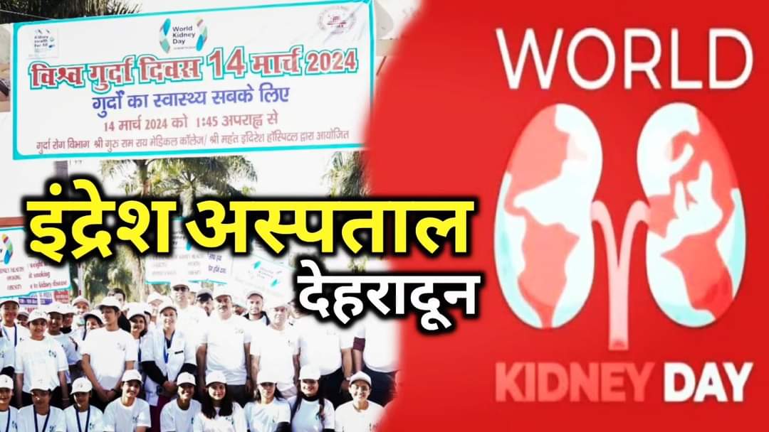 HOME 52 World kidney day : देहरादून इंद्रेश अस्पताल में किडनी रोगों अपर जागरूकता कार्यक्रम।